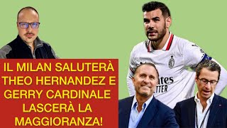 IL MILAN 👉 SALUTERÀ THEO HERNANDEZ E ⚠️ GERRY CARDINALE LASCERÀ LA MAGGIORANZA [upl. by Kwon]