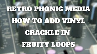 Retro Phonic Media  How To Add Vinyl Crackle In Fruity Loops [upl. by Enyawud]