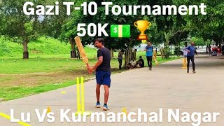 50K💵🏆Gazi T10 Tournament🏆Lu Vs Kurmanchal Nagar🏆 [upl. by Brace797]