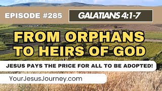 285 Galatians 417 From Orphans to Heirs Gods amazing plan to invite ALL to His family [upl. by Orpha]