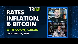 TR Live w Aaron Jackson  Interest rates inflation amp bitcoin analysis  January 31 2024 [upl. by Yelyr]