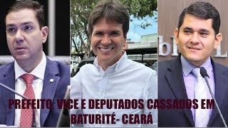 PREFEITO e VICE de BATURITÉ  CEARÁ  DEPUTADOS tem MANDATOS CASSADOS [upl. by Madaras465]