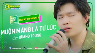 MUỘN MÀNG LÀ TỪ LÚC  QUANG TRUNG  LIVE PERFORMANCE  KHÔNG ĐỘ CHILL amp COOL [upl. by Ahsemit370]