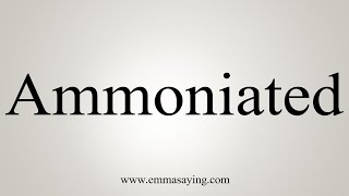 How To Say Ammoniated [upl. by Auot977]