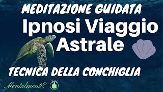 Viaggio Astrale  Tecnica Della Conchiglia  Meditazione Guidata [upl. by Wallford]