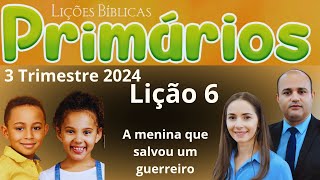 EBD Lição 6 Primários  A menina que salvou um guerreiro  EBD 3 Trimestre 2024 [upl. by Mulligan]