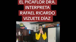 EL PICAFLOR DRA INTERPRETA RAFAEL RICARDO VIZUETE DÍAZ [upl. by Solram]