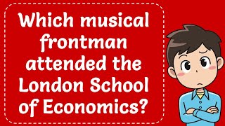 Which musical frontman attended the London School of Economics Explained [upl. by Neik]