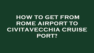 How to get from rome airport to civitavecchia cruise port [upl. by Cavil]