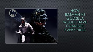 How Batman vs Godzilla Would Have Changed Everything [upl. by Quiteris536]