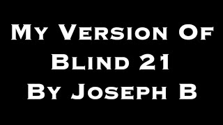 My Version Of Blind 21 By Joseph B [upl. by Lesko957]