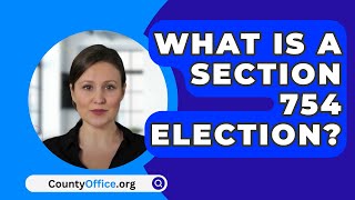 What Is a Section 754 Election  CountyOfficeorg [upl. by Ohara]