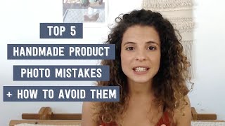 The top 5 handmade product photo mistakes  how to avoid them [upl. by Rod338]