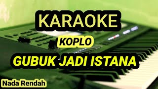 GUBUK JADI ISTANA  Karaoke Versi dangdut koplo  Nada Rendah [upl. by Faith]