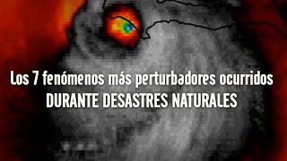 TOP Los 7 fenómenos MÁS PERTURBADORES ocurridos durante desastres naturales [upl. by Engedus]