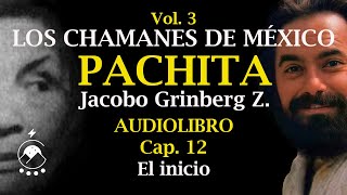 Cap 12 EL INICIO  LOS CHAMANES DE MÉXICO Vol 3Pachita  Jacobo Grinberg Z  Voz Chavenato [upl. by Mohammad]