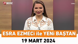 Esra Ezmeci ile Yeni Baştan 19 Mart 2024 [upl. by Collette377]