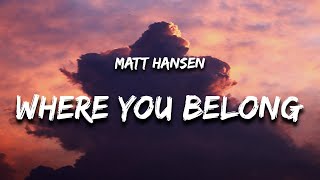 Matt Hansen  WHERE YOU BELONG Lyrics [upl. by Ailhad]