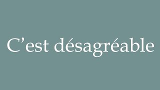 How to Pronounce Cest désagréable Its unpleasant Correctly in French [upl. by Ewald]