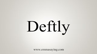 How To Say Deftly [upl. by Itsyrk598]