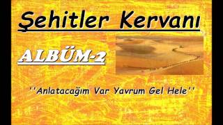 Şehitler Kervanı  Anlatacağım Var Yavrum Gel Hele ALBÜM2 [upl. by Ydissak959]