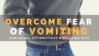 OVERCOME FEAR OF VOMITING EMETOPHOBIA  Subliminal Affirmations amp Rain Sounds [upl. by Preiser749]