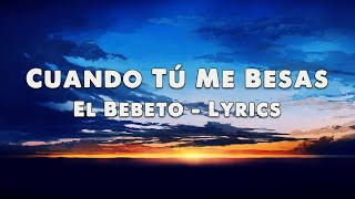 Cuando Tú Me Besas  El Bebeto  Lyrics [upl. by Nyleve]