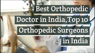 Best orthopedic doctors in India  Top 10 orthopedic surgeons in India [upl. by Harlamert]