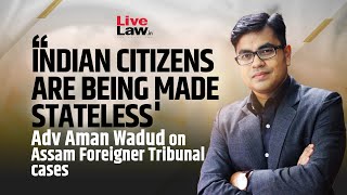 Citizenship Cant Be Casually Taken Away  Aman Wadud On Assam Foreigners Tribunal Cases [upl. by Kcirederf]