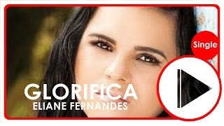 Eliane Fernandes  Glorifica  LetraºOficial [upl. by Elinore]