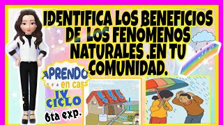 IDENTIFICAMOS LOS BENEFICIOS DE LOS FENÓMENOS NATURALES EN TU COMUNIDAD IV CICLO 6TA EXP [upl. by Enyamart316]