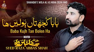 Baba Kujh Tan Bolen Ha  Syed Raza Abbas Shah  21 Ramzan Noha 2024 Shahadat Mola Ali New Noha 2024 [upl. by Sherwynd730]