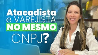 POSSO TER UM ATACADISTA E UM VAREJISTA NO MESMO CNPJ [upl. by Paloma]