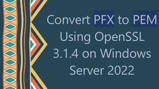 Convert PFX to PEM Using OpenSSL 314 on Windows Server 2022 [upl. by Nafets]