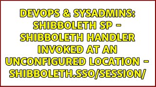 SHIBBOLETH SP  Shibboleth handler invoked at an unconfigured location  ShibbolethssoSession [upl. by Bank]