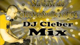 Música 01 DJ Cleber Mix Na base do electrofunk vol 012011 [upl. by Geilich993]