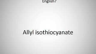 How to say Allyl isothiocyanate in English [upl. by Eniluqaj]