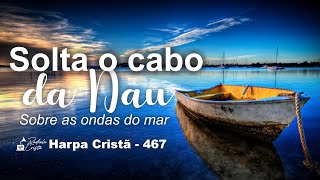 SOLTA O CABO DA NAU  Harpa Cristã 467  Legendado [upl. by Ames]