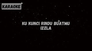 Izzla  Ku Kunci Rindu Buatmu Karaoke [upl. by Amme]