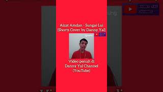 Aizat Amdan  Sungai Lui Shorts Cover by Danny Yal [upl. by Draude376]