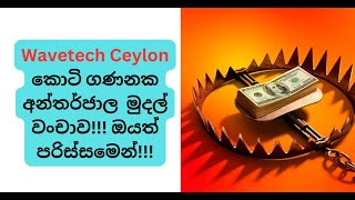 Wavetech Ceylon කොටි ගණනක අන්තර්ජාල මුදල් වංචාව ඔයත් පරිස්සමෙන් sinhala online [upl. by Seraphina]