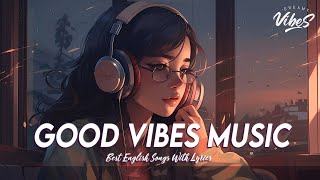 Good Vibes Music 🍇 Spotify Playlist Chill Vibes  Latest English Songs With Lyrics [upl. by Esom]