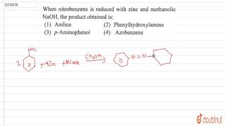 When nitrobenzene is reduced with zinc and methanolic NaOH the product obtained is [upl. by Nywra588]