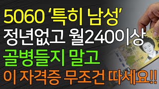 5060 특히 남성 정년없고 월240이상 골병들지 말고 이 자격증 무조건 따세요 [upl. by Fabozzi436]