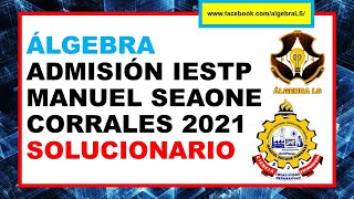 Álgebra IESTP  MANUEL SEOANE CORRALES  SOLUCIONARIO ADMISIÓN VIRTUAL 2021 [upl. by Damick665]