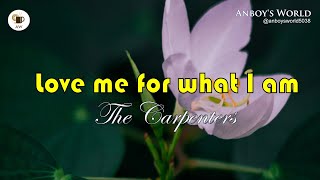 The Carpenters  Love Me For What I Am Lyrics [upl. by Emanuel]