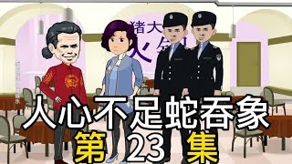 人心不足蛇吞象，第23集 [upl. by Yotal]