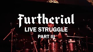 Furtherial  Live Struggle Part III [upl. by Ettenwad]