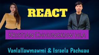 Kristian chhungkaw Hla  Israela Pachuau amp Vanlallawmawmi React [upl. by Chrissie]