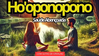 Hooponopono COM GOTAS DE ORVALHO PARA SAUDE ABENÇOADA 108 X Hooponopono [upl. by Ayanet]